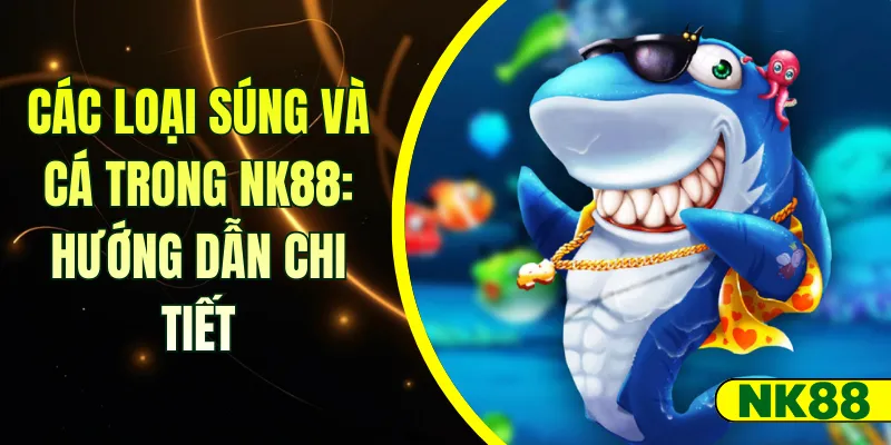 Các loại súng và cá trong NK88