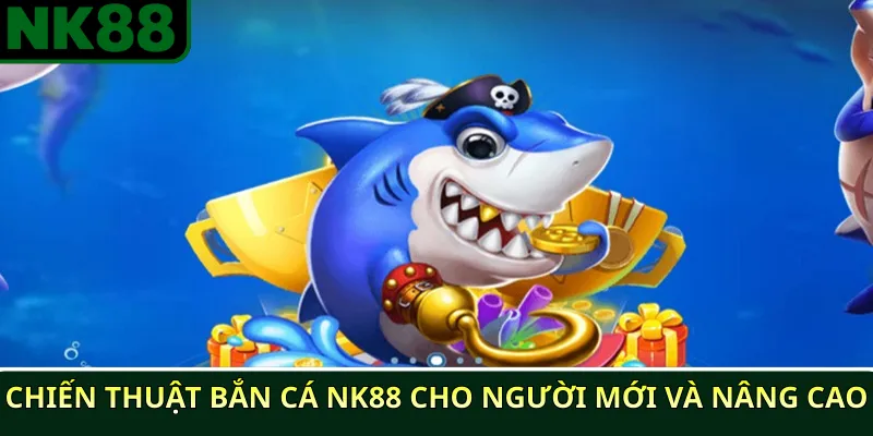 Các loại súng và cá trong NK88: Hướng dẫn chi tiết 3 Chiến thuật bắn cá NK88 cho người mới và nâng cao