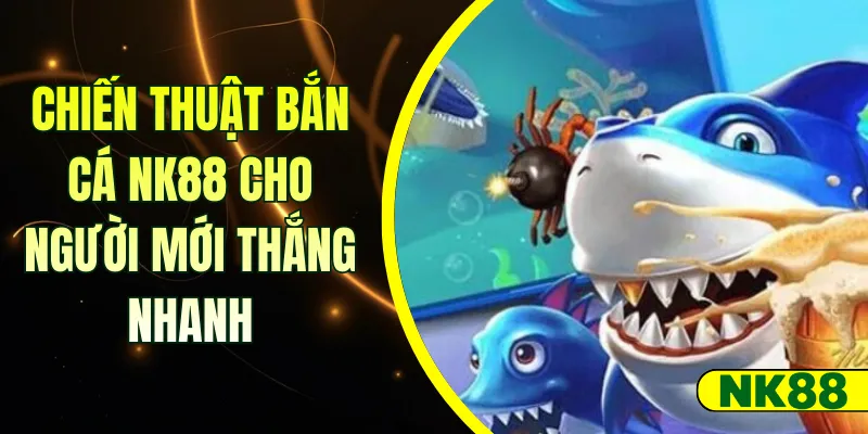 Chiến thuật bắn cá NK88