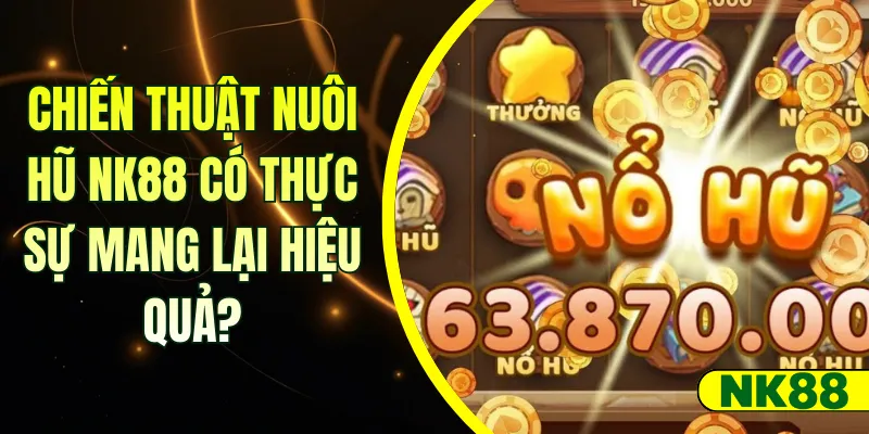 Chiến thuật nuôi hũ NK88