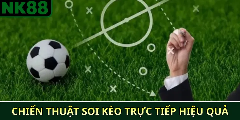 Kinh nghiệm soi kèo bóng đá trực tiếp trên NK88 hiệu quả 3 Chiến thuật soi kèo trực tiếp hiệu quả