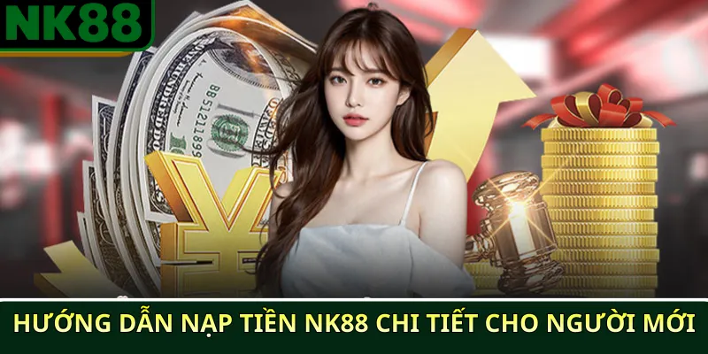 Hướng dẫn nạp tiền NK88 an toàn và nhanh chóng 2025 3 Hướng Dẫn Nạp Tiền NK88 Chi Tiết Cho Người Mới
