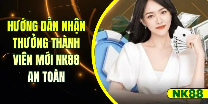 Hướng dẫn nhận thưởng thành viên mới NK88