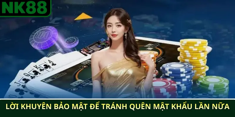 Quên mật khẩu NK88: Cách xử lý an toàn & khôi phục nhanh 3 Lời khuyên bảo mật để tránh quên mật khẩu lần nữa