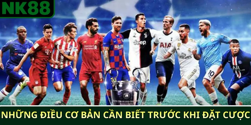 Cách đặt cược bóng đá tại NK88 cho người mới bắt đầu 2 Những điều cơ bản cần biết trước khi đặt cược