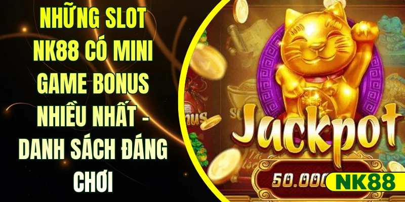 Những slot NK88 có mini game bonus nhiều nhất