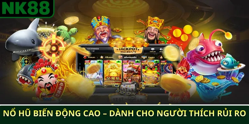 Các loại nổ hũ phổ biến trên NK88 và cách phân biệt 4 Nổ hũ biến động cao – Dành cho người thích rủi ro