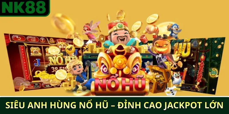 Top 10 game nổ hũ NK88 có tỷ lệ nổ cao nhất – Danh sách mới nhất 3 Siêu Anh Hùng Nổ Hũ – Đỉnh cao jackpot lớn