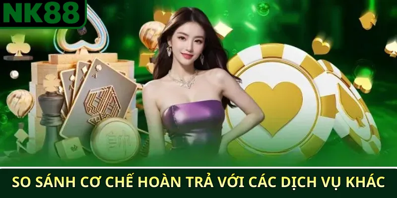 Hoàn trả NK88 là gì? Hướng dẫn nhận hoàn trả tự động chi tiết 4 So sánh cơ chế hoàn trả với các dịch vụ khác
