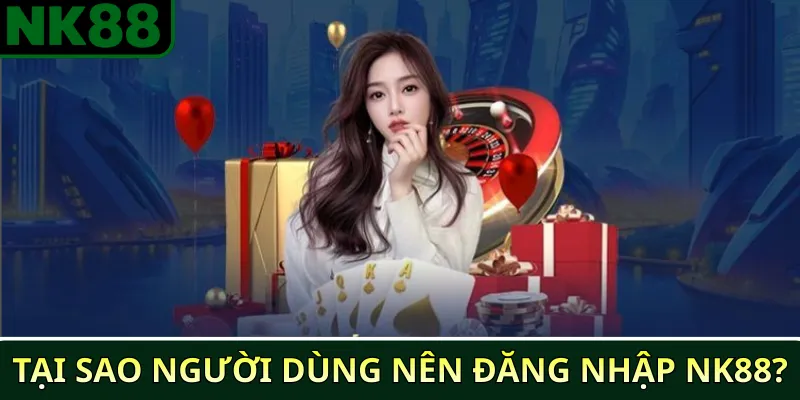 Đăng nhập NK88 nhanh và an toàn cho mọi người dùng 2 Tại sao người dùng nên đăng nhập NK88?
